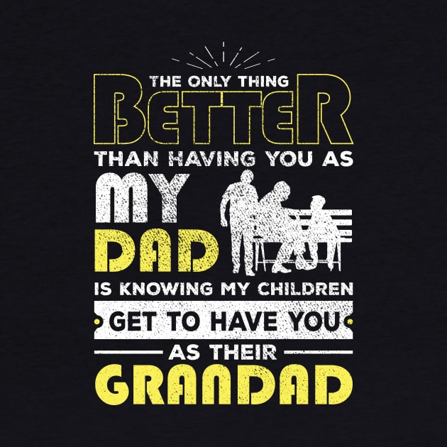 The only thing better than having you as my dad is knowing my children Get to have you as their Granddad by JJDESIGN520